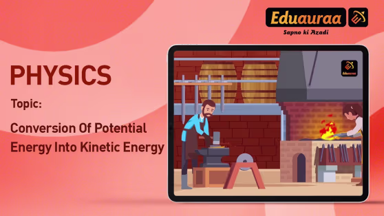 Conversion of Potential Energy into Kinetic Energy