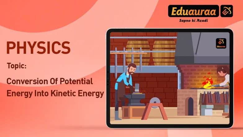 Conversion of Potential Energy into Kinetic Energy 