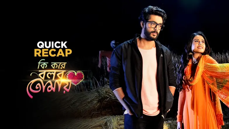 Ki Kore Bolbo Tomay |Quick Recap 