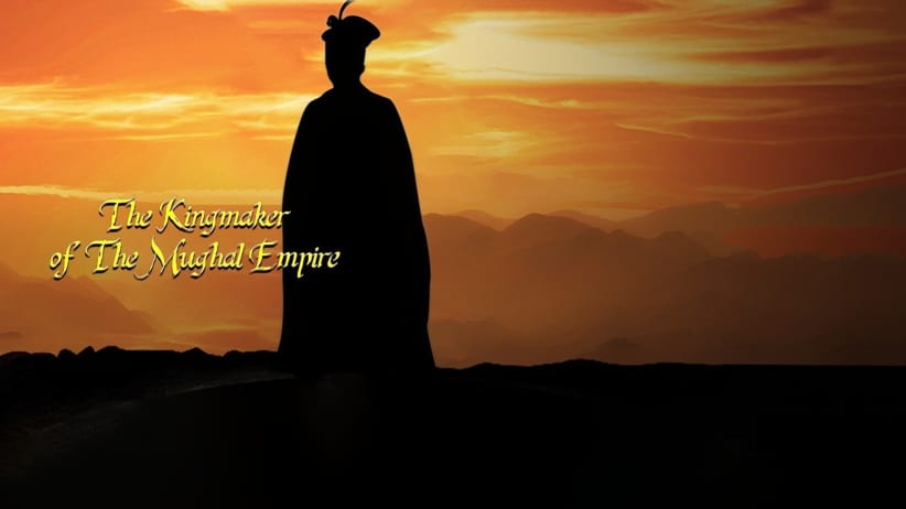 The Kingmaker of the Mughal Empire